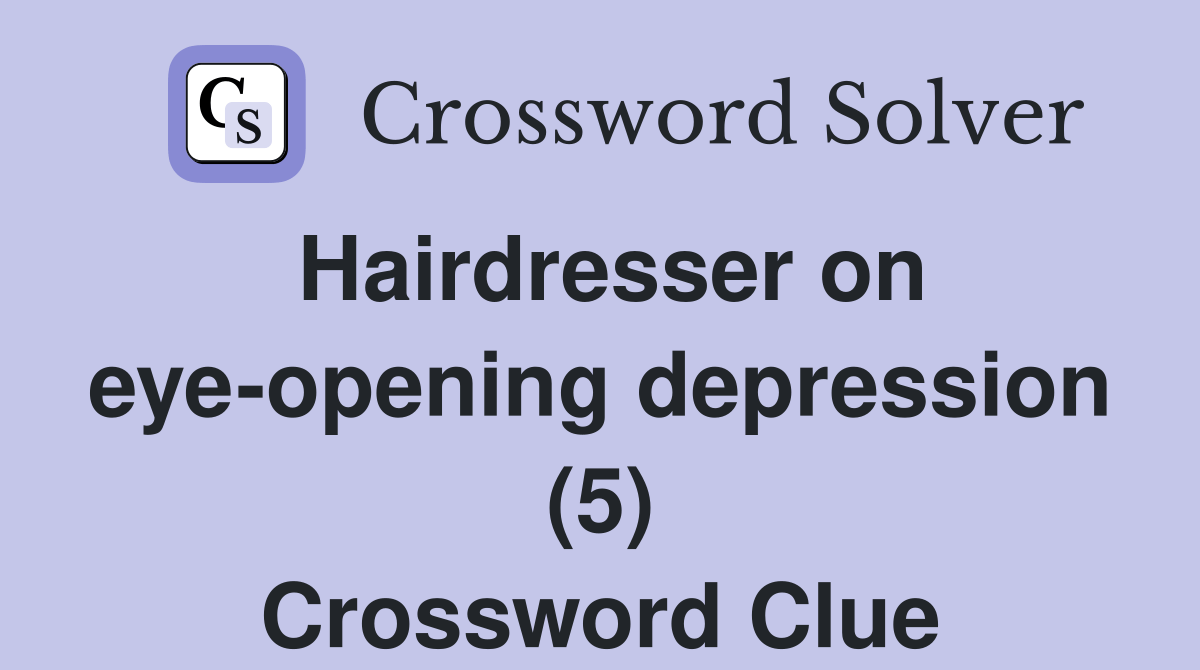 Hairdresser on eyeopening depression (5) Crossword Clue Answers